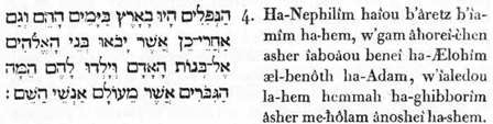 4. Or, les-Néphiléens (les-hommes distingués, les nobles) étaient en-la-terre par-les-jours ceux-là : et-aussi après-qu’ainsi (cela fut arrivé) qu’ils-furent-venus les-fils (émanations spirituelles) de-Lui-les-Dieux auprès-des-filles (formes corporelles) à ’Adam (l’homme universel) et-qu’ils - eurent-généré selon - eux ceux-là-mêmes ! les Ghiboréens (les hommes supérieurs, les héros, les Hyperboréens) lesquels-furent dans-l’immensité - temporelle, les hommes-corporels de-renom.